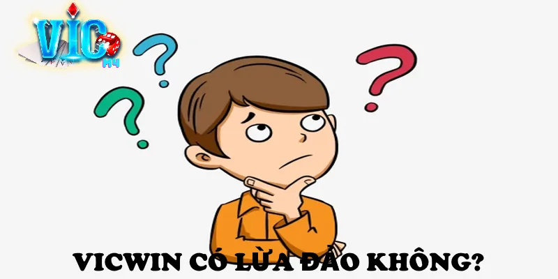 Giải đáp thắc mắc về Viciwn có uy tín không? Vì sao Vicwin bị nghi ngờ lừa đảo? Nỗi lo về uy tín của Vicwin tăng cao trong thời gian qua